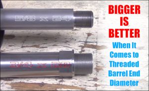 For Barrel End Threading — Bigger Diameter is Better